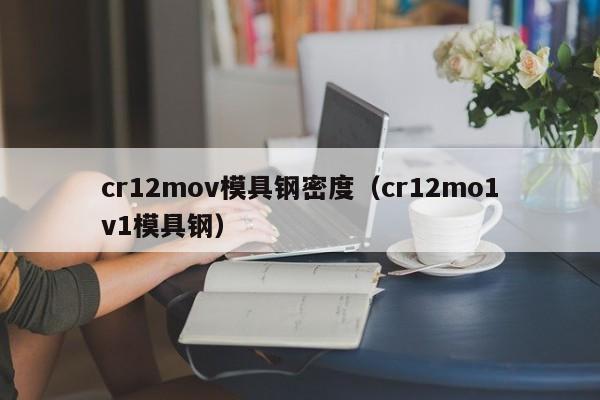 cr12mov模具钢密度（cr12mo1v1模具钢）